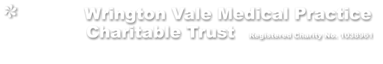 Wrington Vale Medical Practice              Charitable Trust      Registered Charity No. 1038961